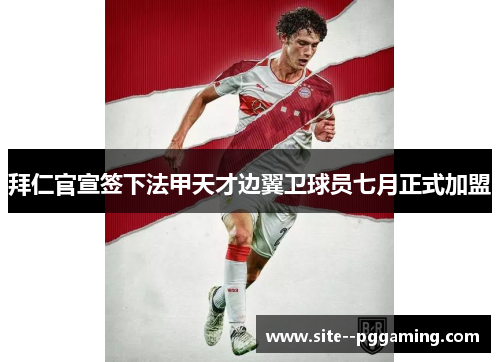 拜仁官宣签下法甲天才边翼卫球员七月正式加盟