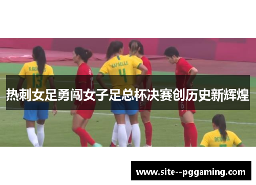 热刺女足勇闯女子足总杯决赛创历史新辉煌 热刺女足勇闯女子足总杯决赛创历史新辉煌